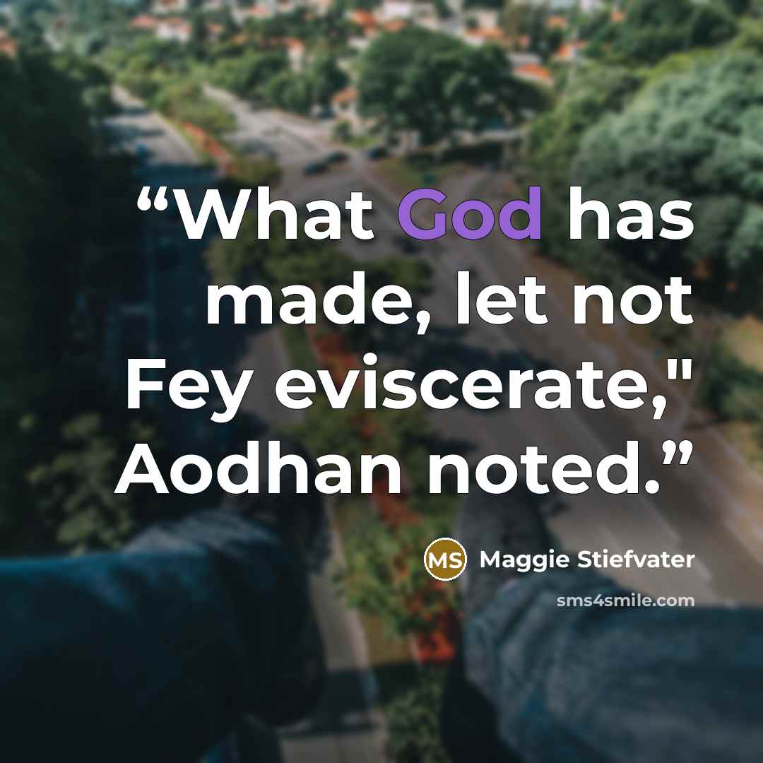 “What God has made, let not Fey eviscerate," Aodhan noted.” quote by Maggie Stiefvater