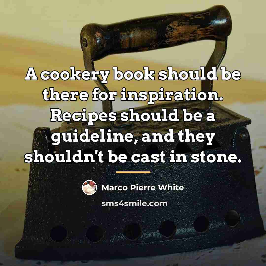 “A cookery book should be there for inspiration. Recipes should…” quote by Marco Pierre White