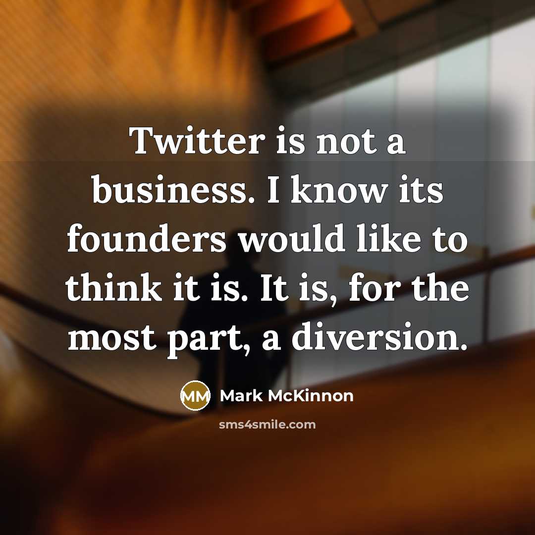 “Twitter is not a business. I know its founders would…” quote by Mark McKinnon
