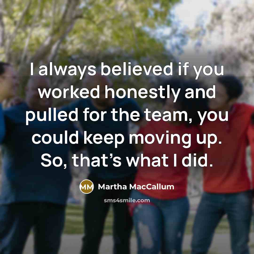 “I always believed if you worked honestly and pulled for…” quote by Martha MacCallum