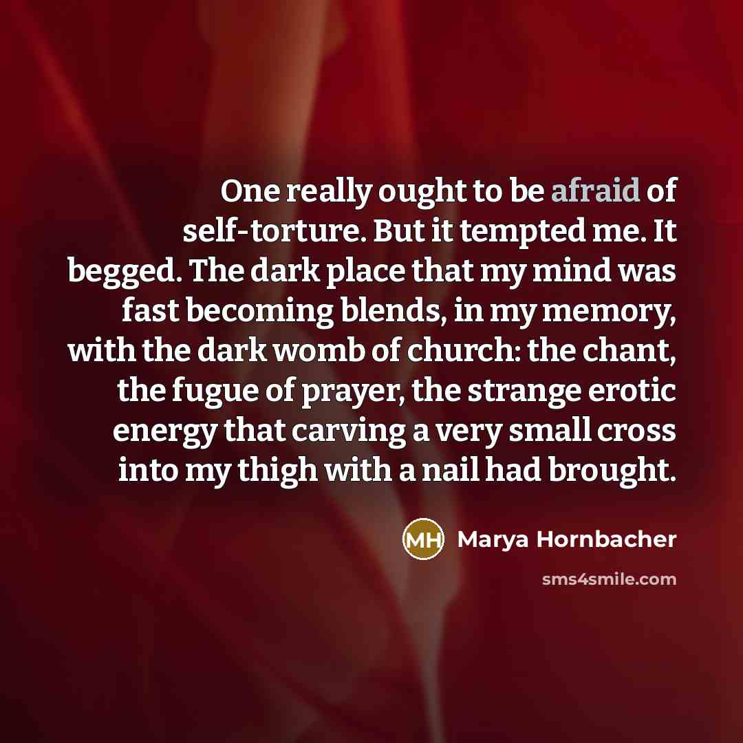 “One really ought to be afraid of self-torture. But it…” quote by Marya Hornbacher
