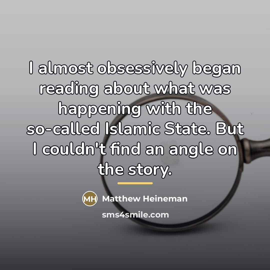“I almost obsessively began reading about what was happening with…” quote by Matthew Heineman
