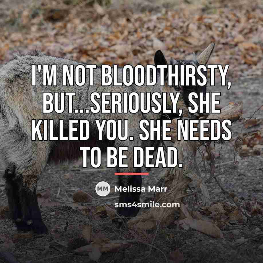 “I'm not bloodthirsty, but...seriously, she killed you. She needs to…” quote by Melissa Marr