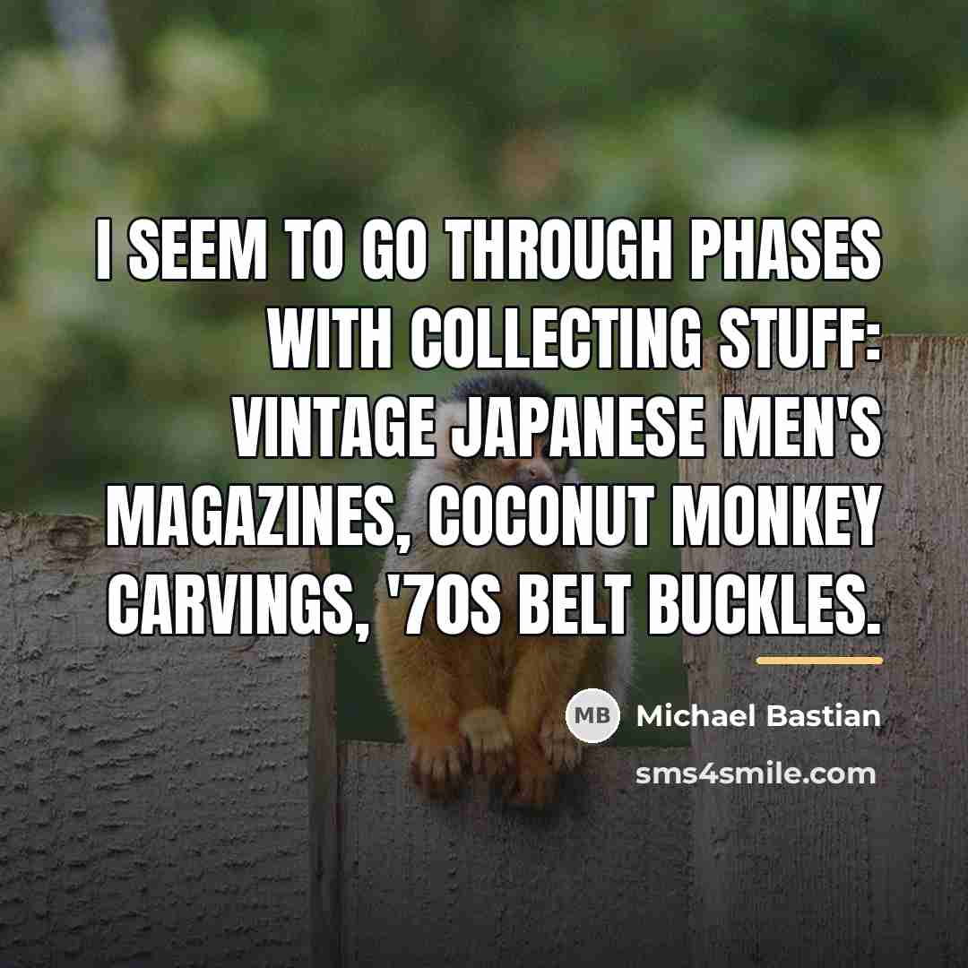 “I seem to go through phases with collecting stuff: vintage…” quote by Michael Bastian
