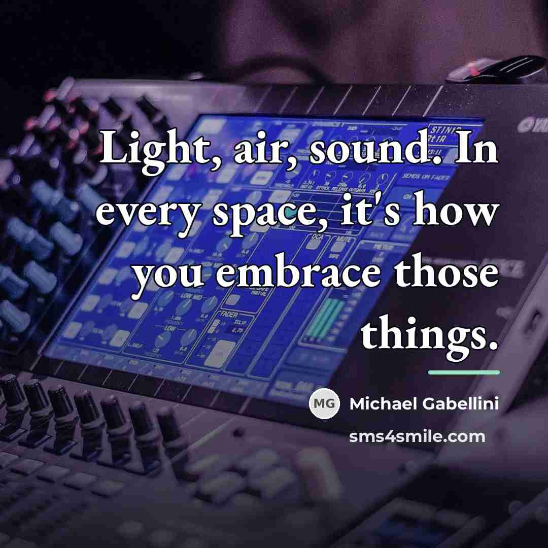 “Light, air, sound. In every space, it's how you embrace…” quote by Michael Gabellini