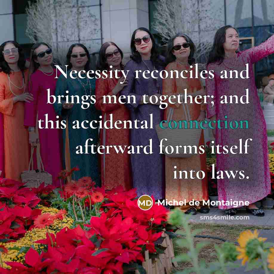“Necessity reconciles and brings men together; and this accidental connection…” quote by Michel de Montaigne