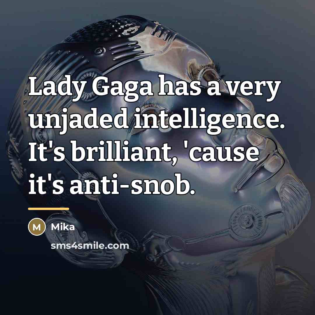 “Lady Gaga has a very unjaded intelligence. It's brilliant, 'cause…” quote by Mika