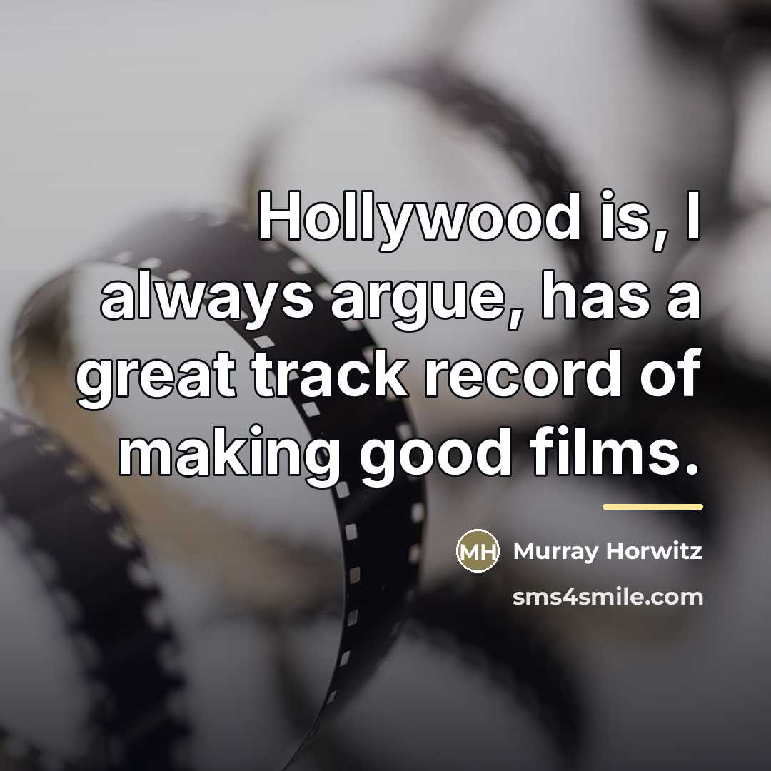 “Hollywood is, I always argue, has a great track record…” quote by Murray Horwitz
