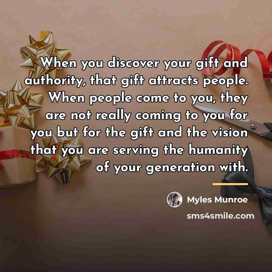 “When you discover your gift and authority, that gift attracts…” quote by Myles Munroe