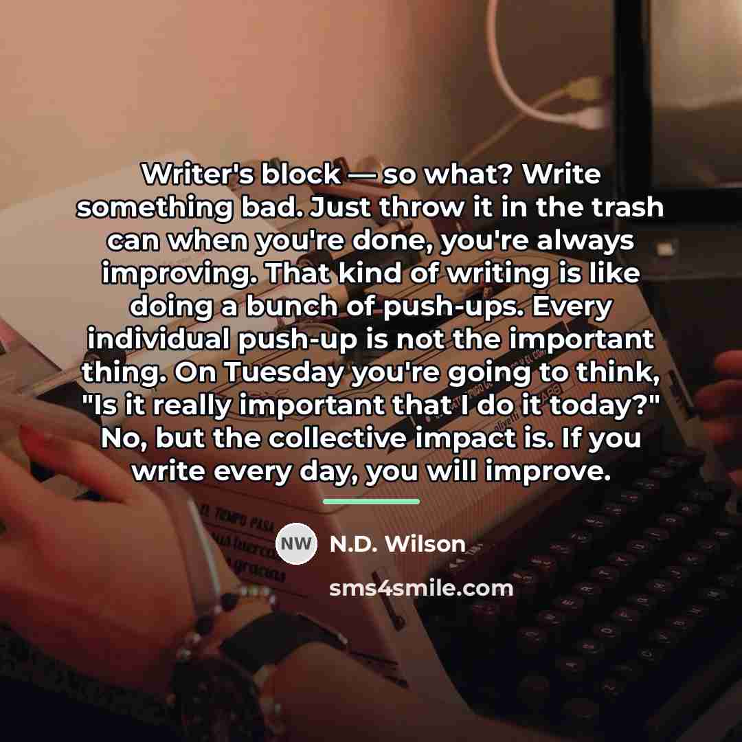 “Writer's block — so what? Write something bad. Just throw…” quote by N.D. Wilson