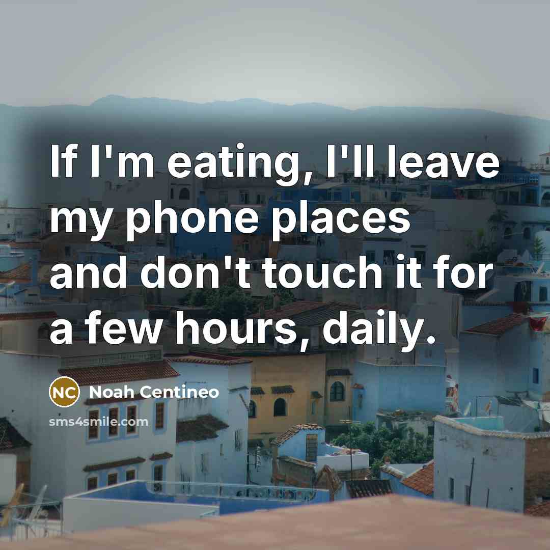 “If I'm eating, I'll leave my phone places and don't…” quote by Noah Centineo