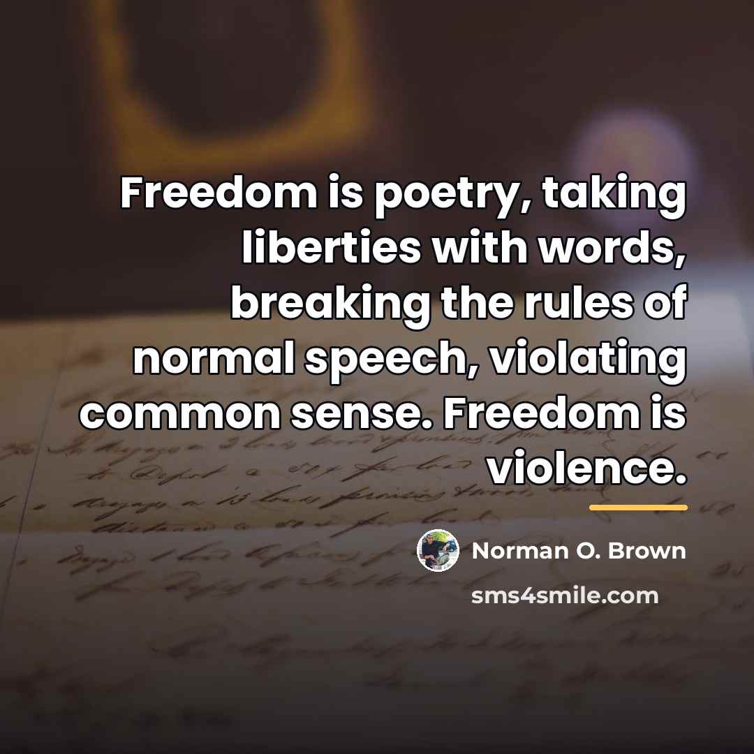 “Freedom is poetry, taking liberties with words, breaking the rules…” quote by Norman O. Brown