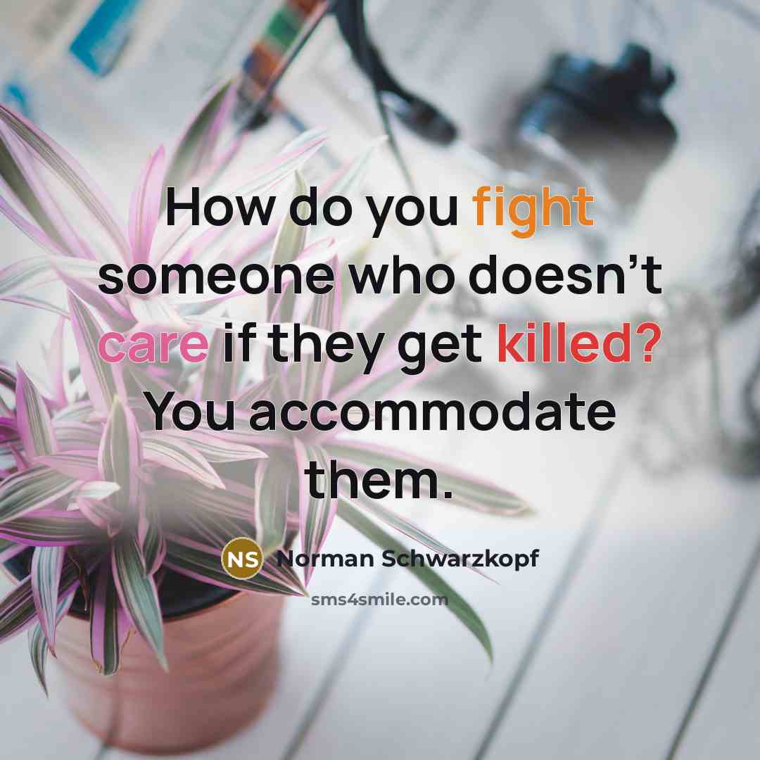 “How do you fight someone who doesn't care if they…” quote by Norman Schwarzkopf