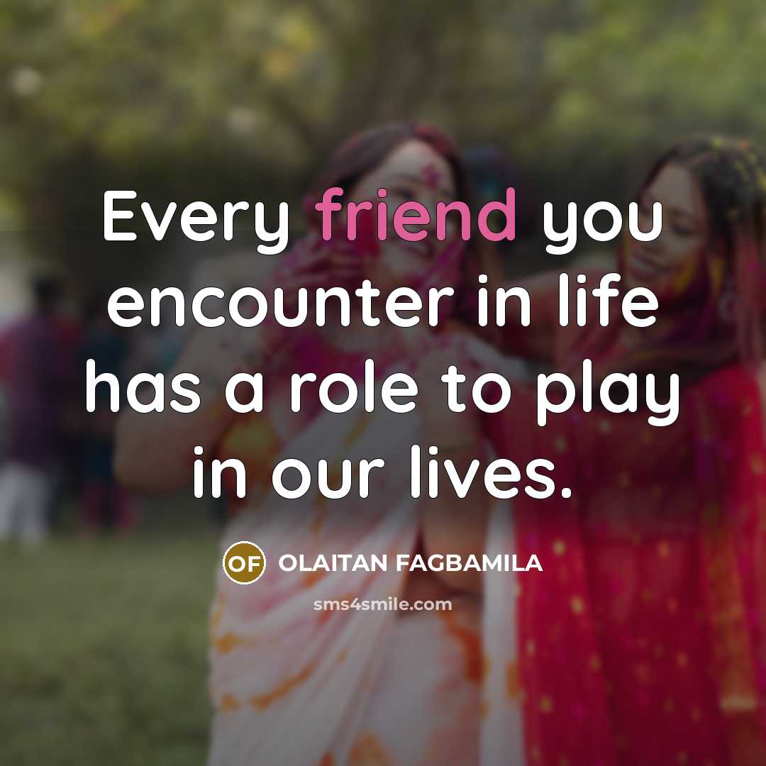 “Every friend you encounter in life has a role to play in our lives.” quote by OLAITAN FAGBAMILA