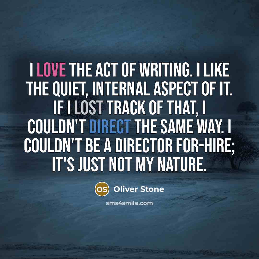 “I love the act of writing. I like the quiet,…” quote by Oliver Stone