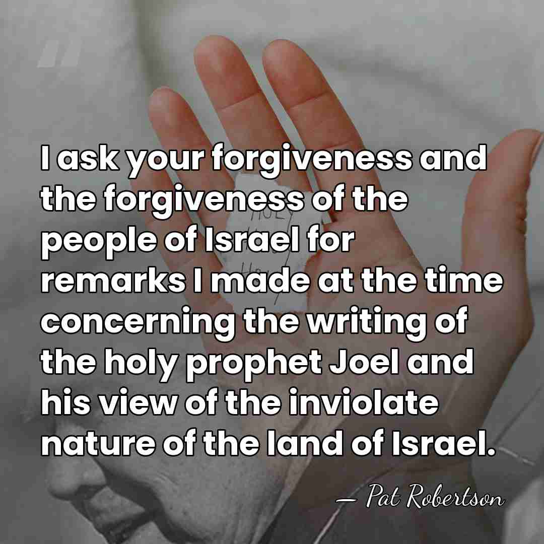 I ask your forgiveness and the forgiveness of the people of Israel&hellip; - Pat Robertson