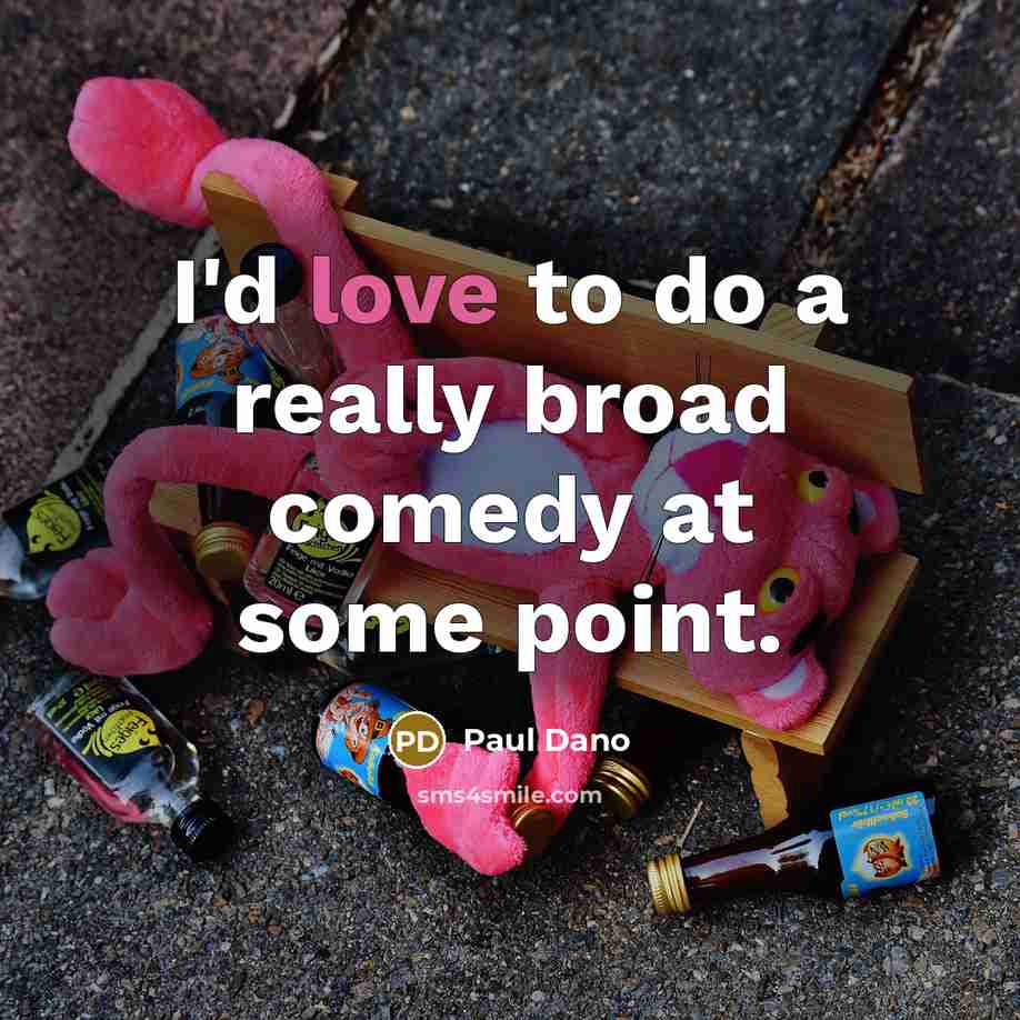 “I'd love to do a really broad comedy at some…” quote by Paul Dano