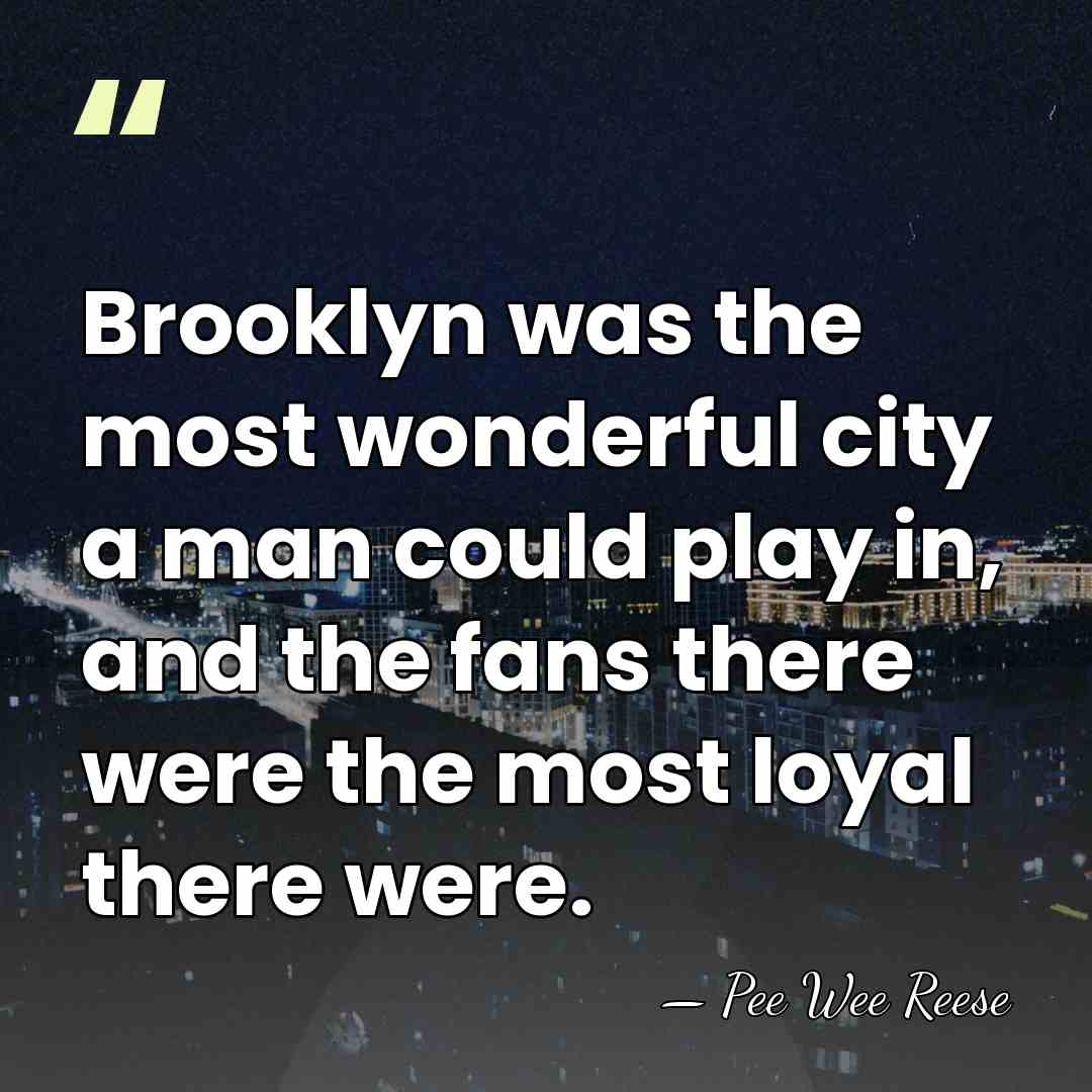 Brooklyn was the most wonderful city a man could play in, and&hellip; - Pee Wee Reese