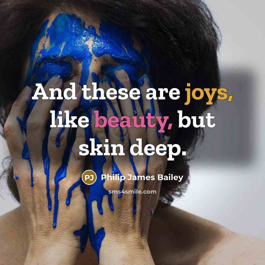 “And these are joys, like beauty, but skin deep.…” quote by Philip James Bailey