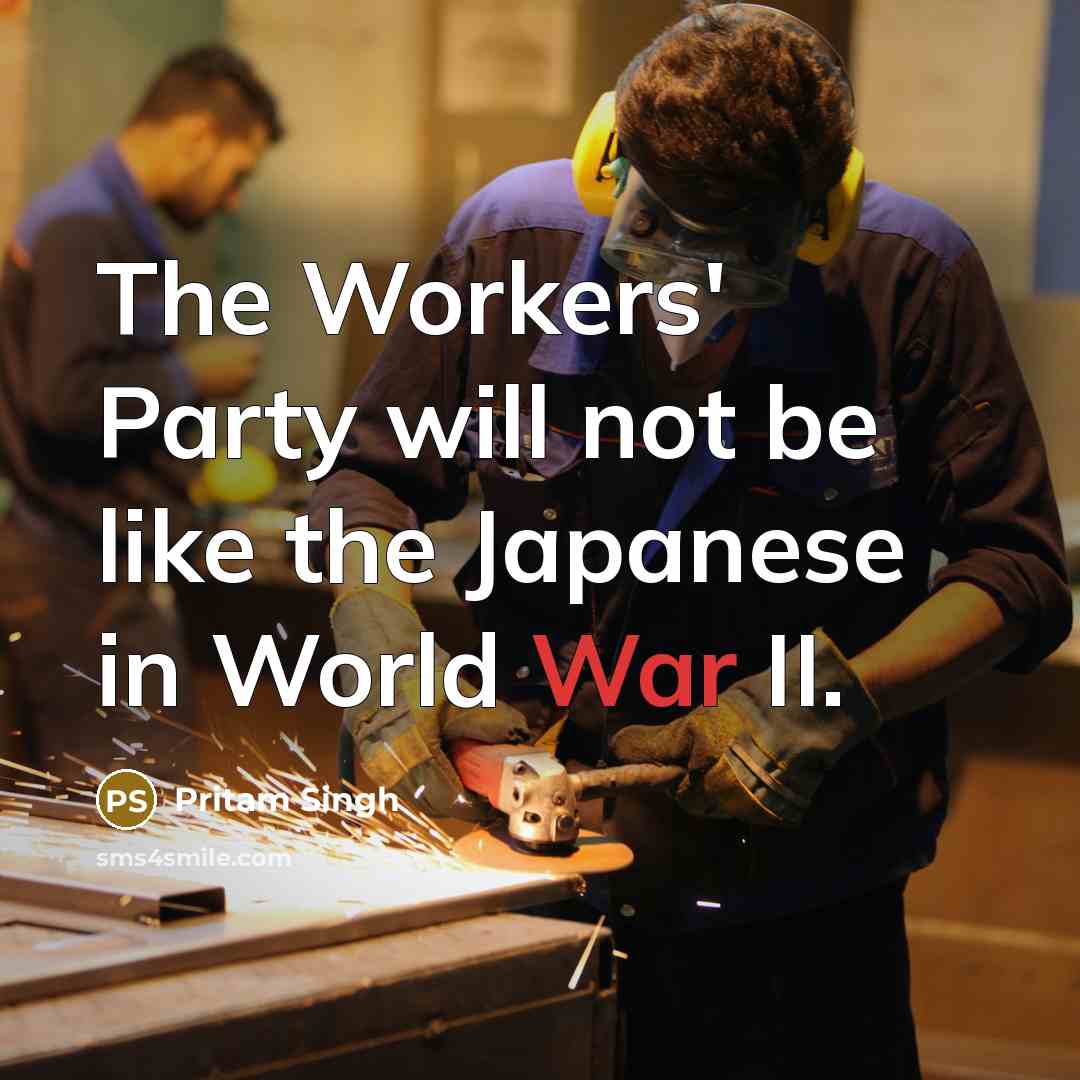 “The Workers' Party will not be like the Japanese in…” quote by Pritam Singh