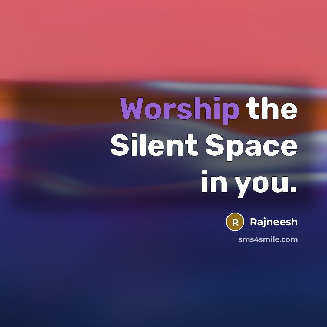 “Worship the Silent Space in you.…” quote by Rajneesh