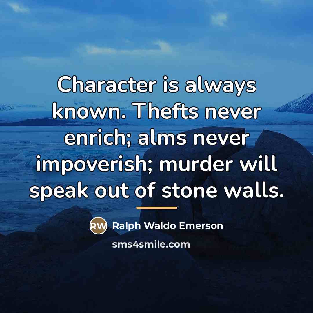 “Character is always known. Thefts never enrich; alms never impoverish;…” quote by Ralph Waldo Emerson