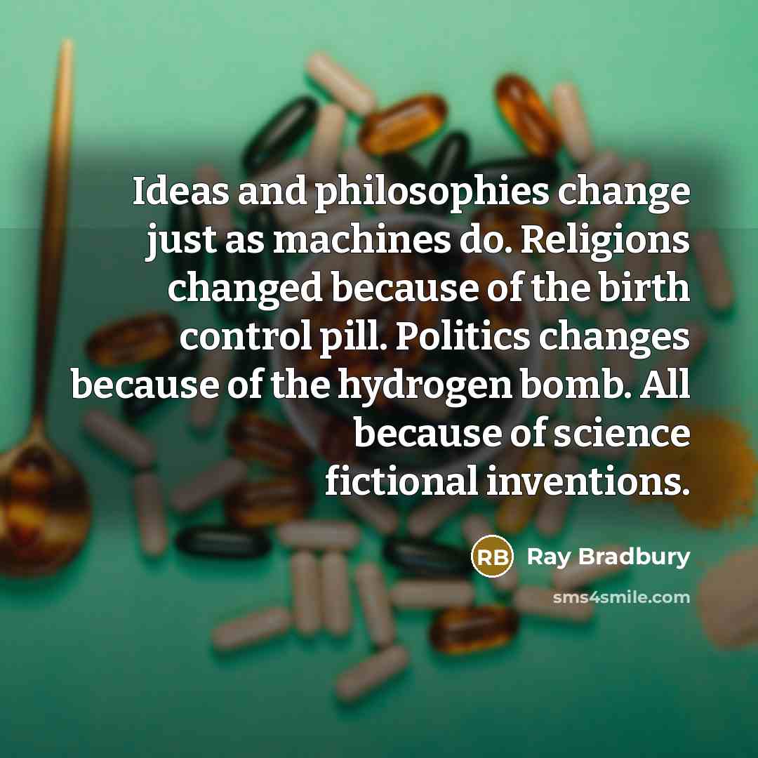 “Ideas and philosophies change just as machines do. Religions changed…” quote by Ray Bradbury