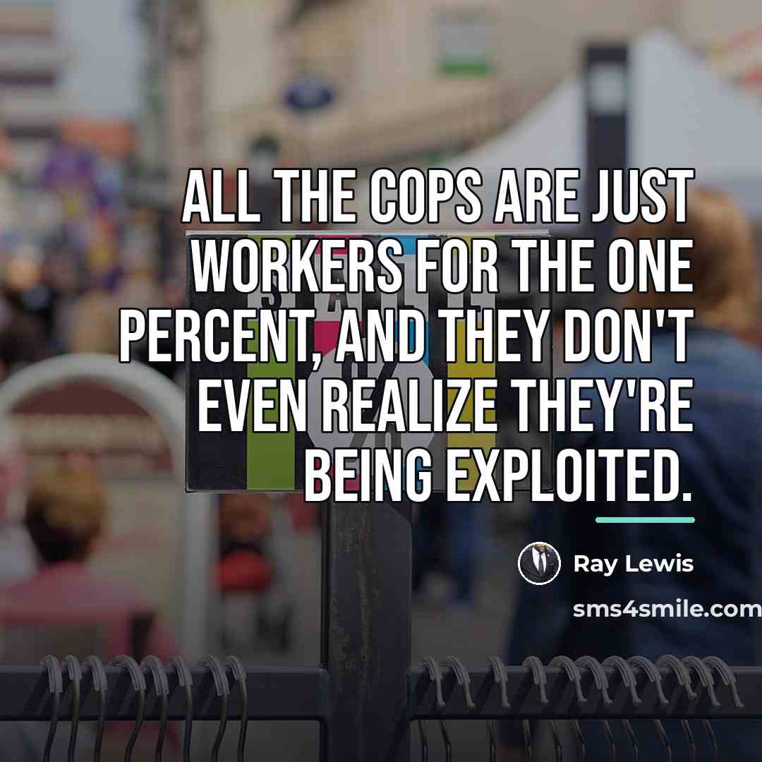 “All the cops are just workers for the one percent,…” quote by Ray Lewis