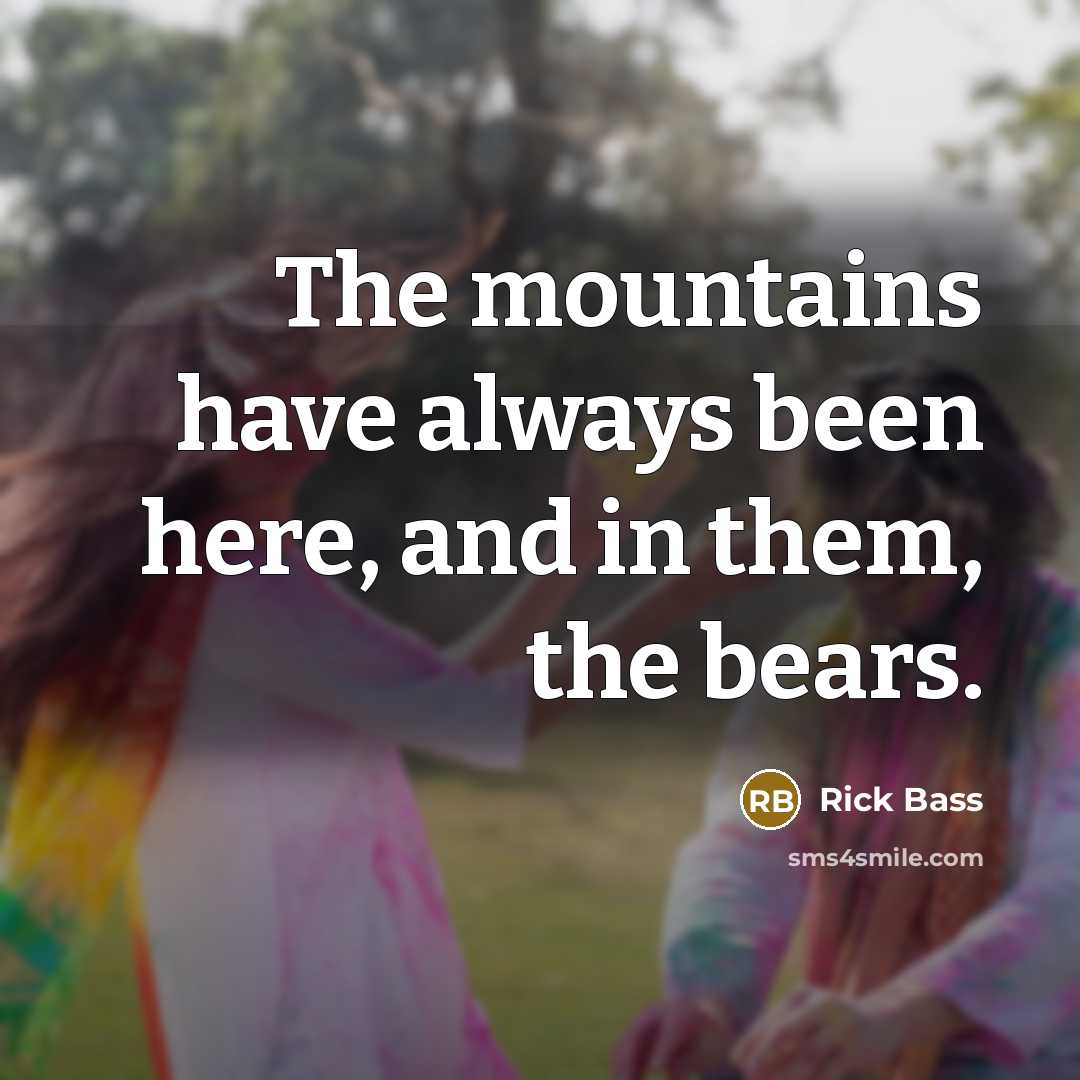 “The mountains have always been here, and in them, the…” quote by Rick Bass
