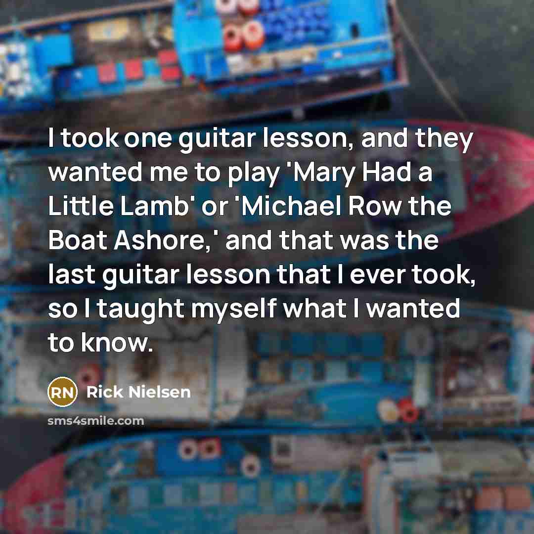 “I took one guitar lesson, and they wanted me to…” quote by Rick Nielsen