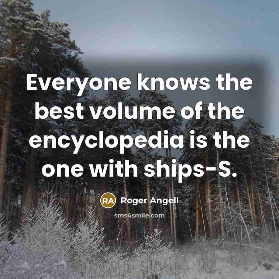 “Everyone knows the best volume of the encyclopedia is the…” quote by Roger Angell