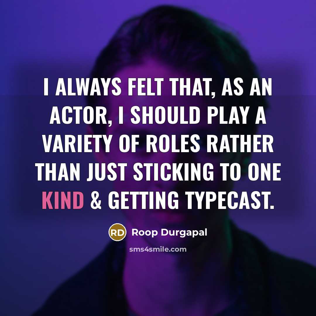 “I always felt that, as an actor, I should play…” quote by Roop Durgapal