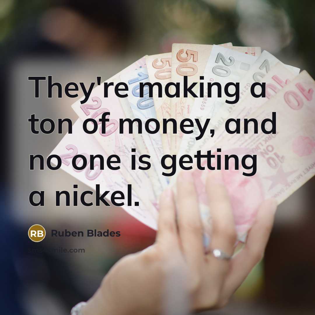 “They're making a ton of money, and no one is…” quote by Ruben Blades