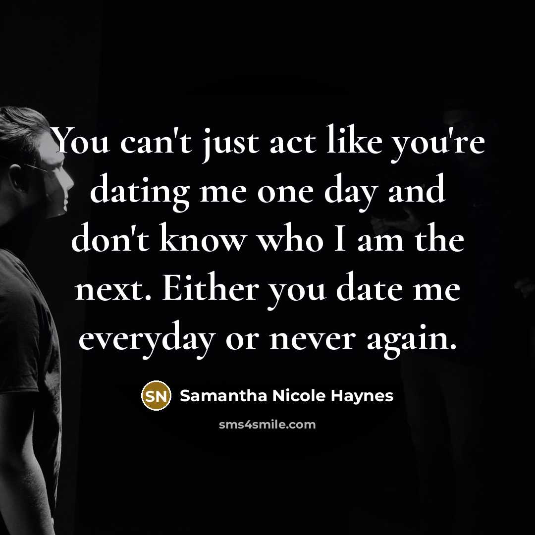 “You can't just act like you're dating me one day…” quote by Samantha Nicole Haynes