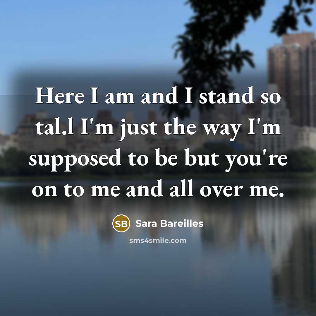 “Here I am and I stand so tal.l I'm just…” quote by Sara Bareilles