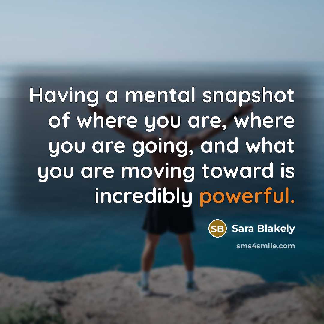 “Having a mental snapshot of where you are, where you…” quote by Sara Blakely
