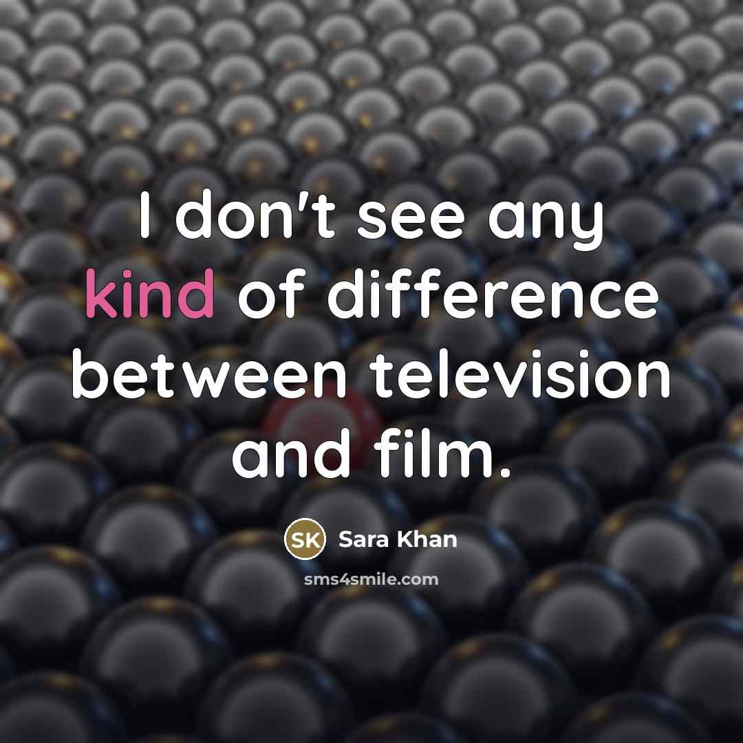 “I don't see any kind of difference between television and…” quote by Sara Khan