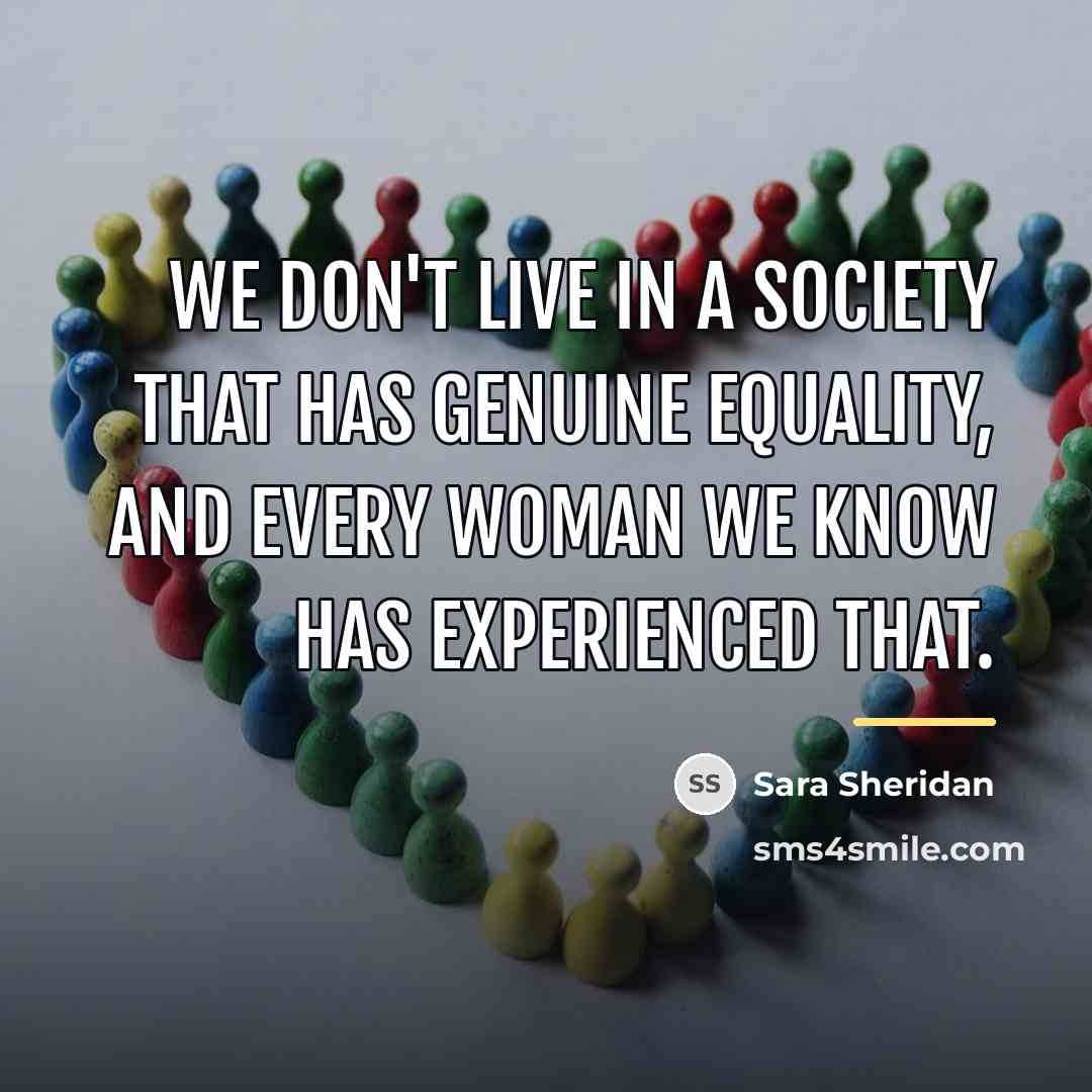 “We don't live in a society that has genuine equality,…” quote by Sara Sheridan