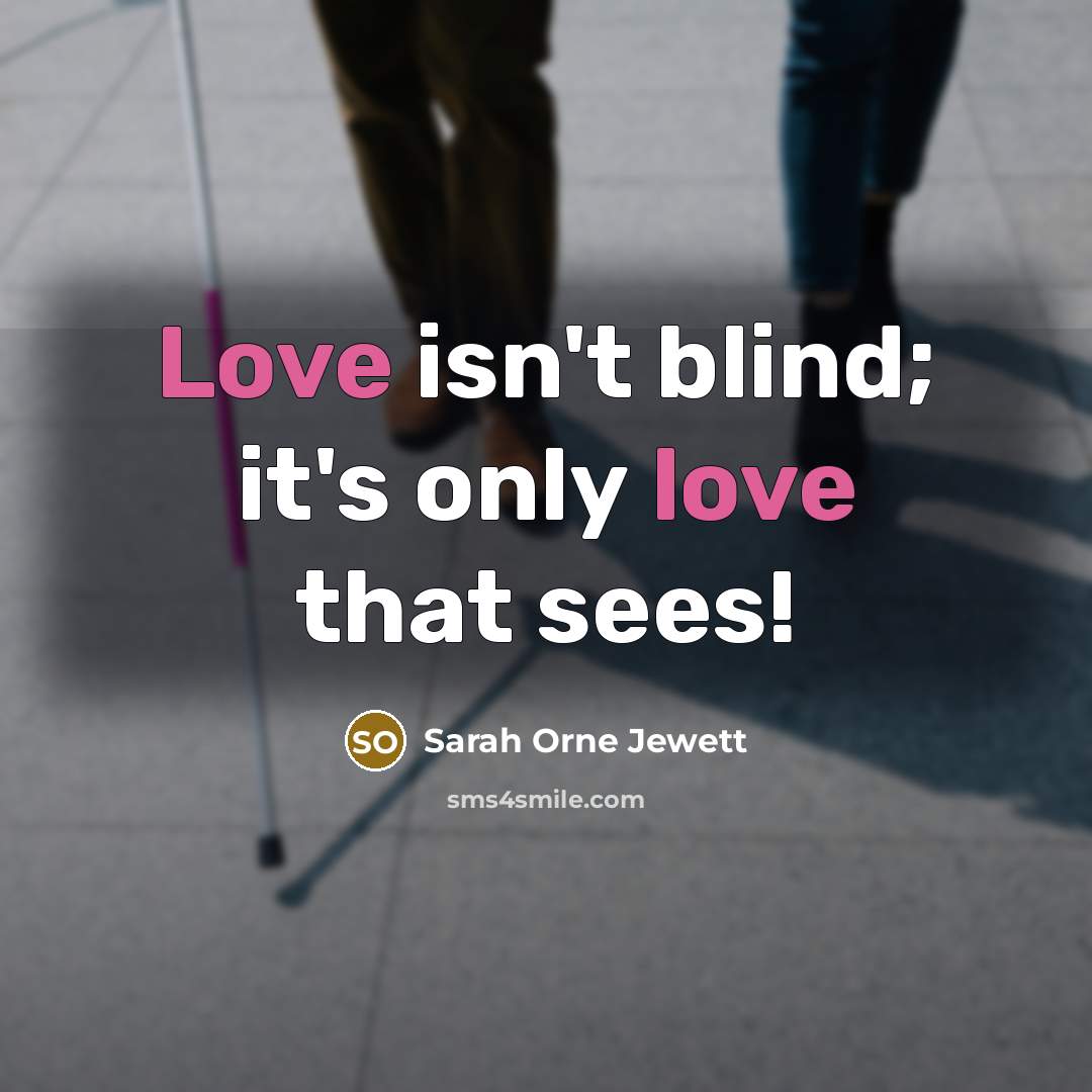 “Love isn't blind; it's only love that sees!…” quote by Sarah Orne Jewett