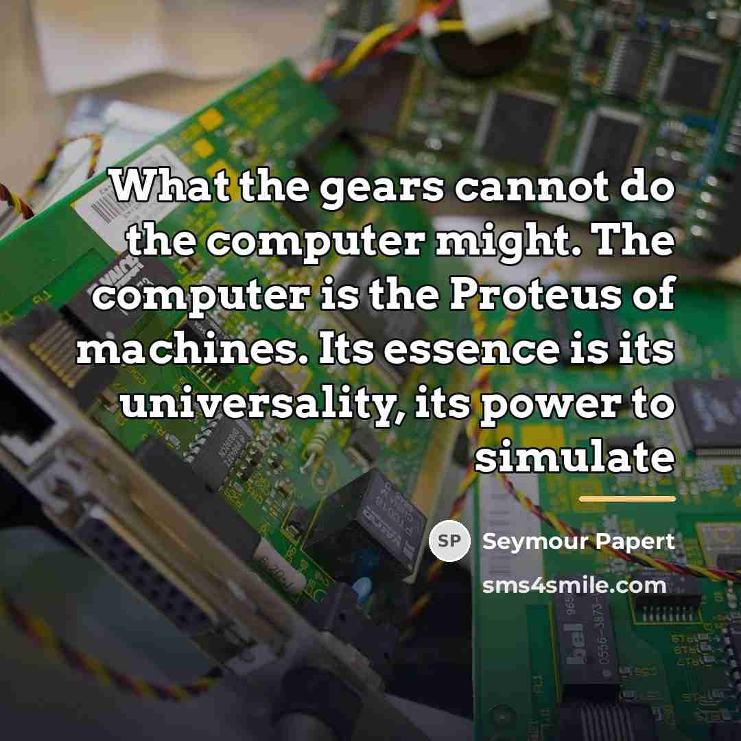 “What the gears cannot do the computer might. The computer…” quote by Seymour Papert