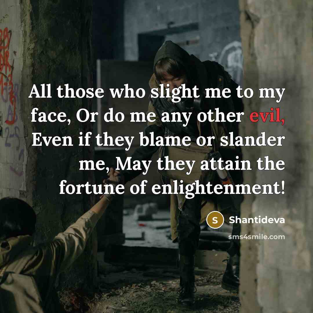 “All those who slight me to my face, Or do…” quote by Shantideva