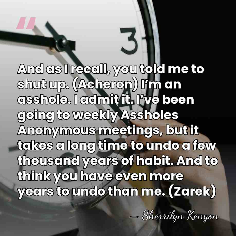 And as I recall, you told me to shut up. (Acheron) I’m&hellip; - Sherrilyn Kenyon