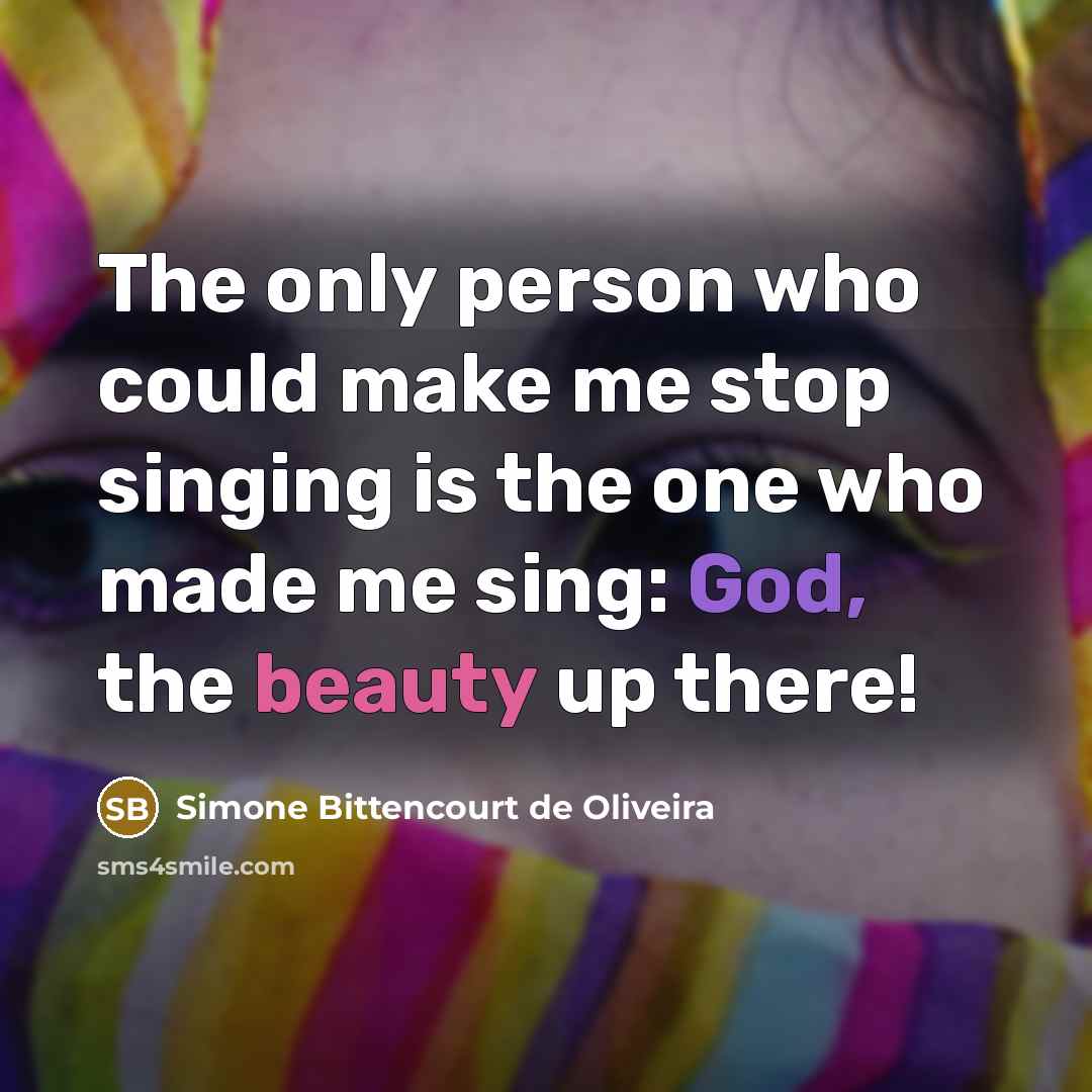 “The only person who could make me stop singing is…” quote by Simone Bittencourt de Oliveira