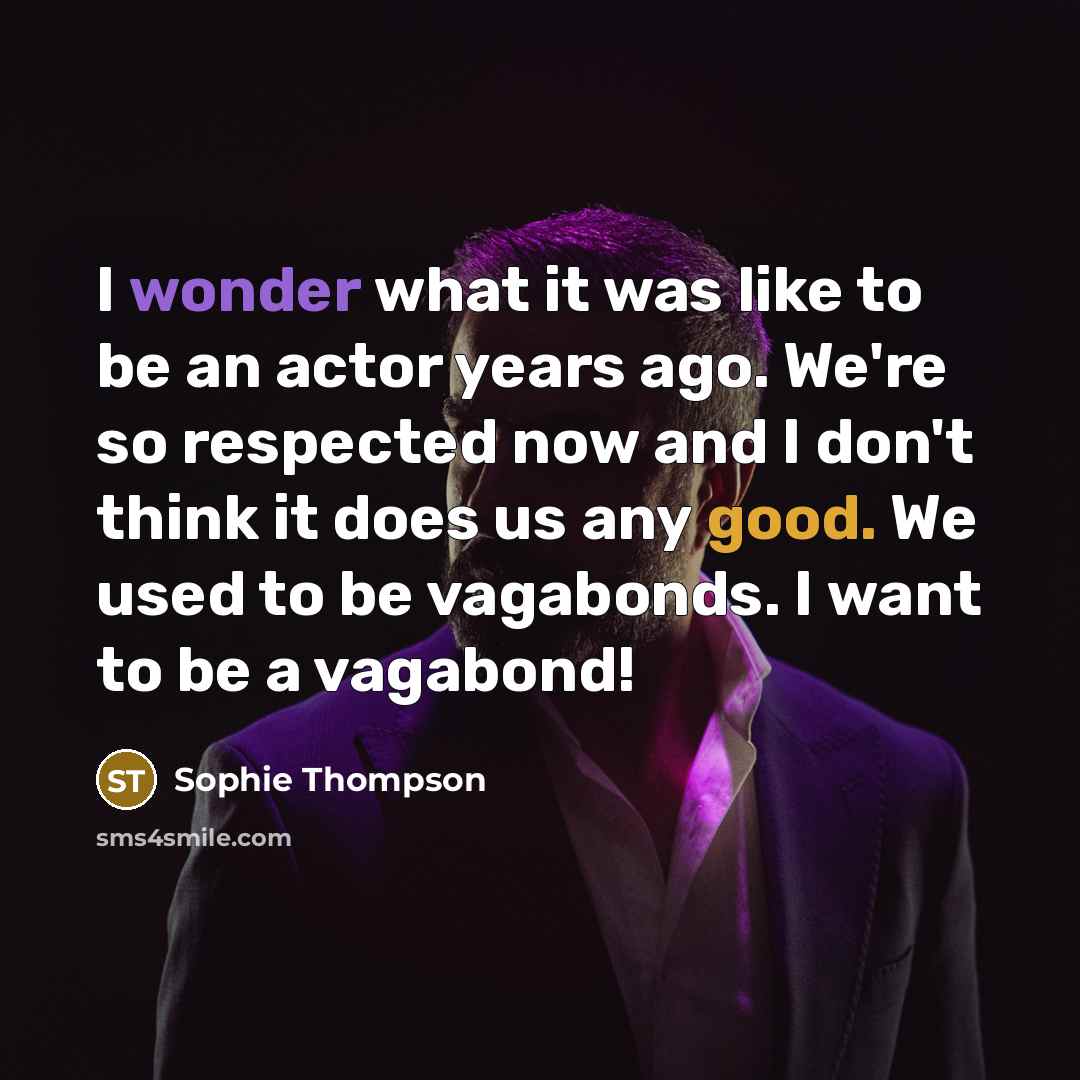 “I wonder what it was like to be an actor…” quote by Sophie Thompson