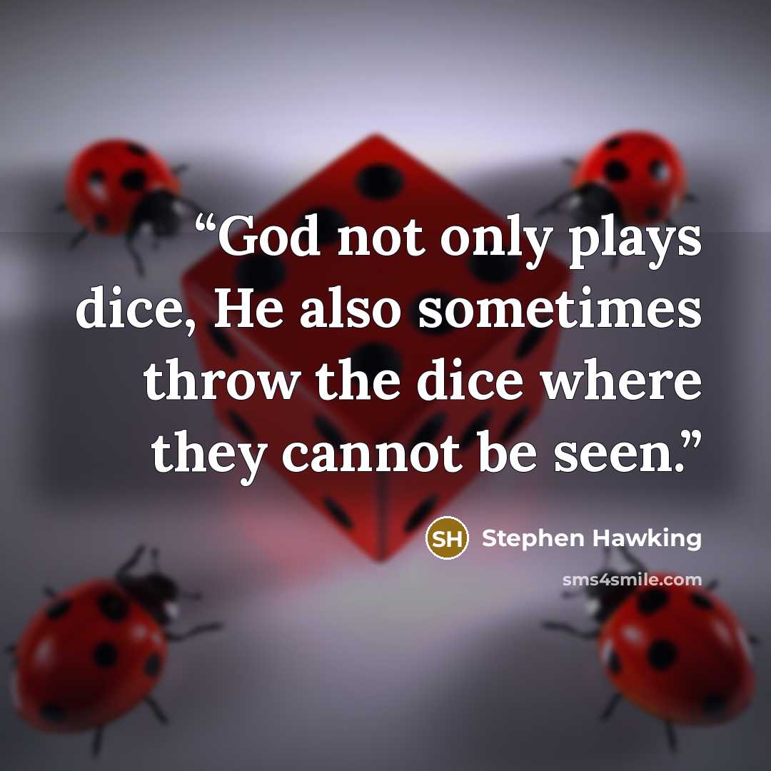 “God not only plays dice, He also sometimes throw the dice where they cannot be seen.” quote by Stephen Hawking