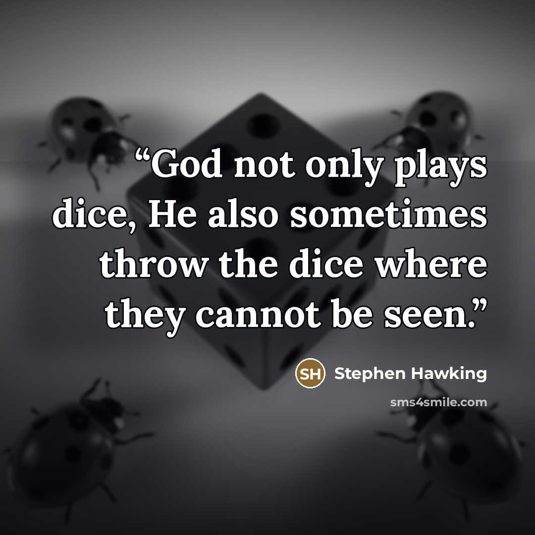 “God not only plays dice, He also sometimes throw the dice where they cannot be seen.” quote by Stephen Hawking