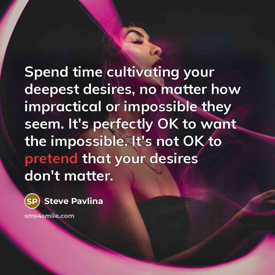 “Spend time cultivating your deepest desires, no matter how impractical…” quote by Steve Pavlina