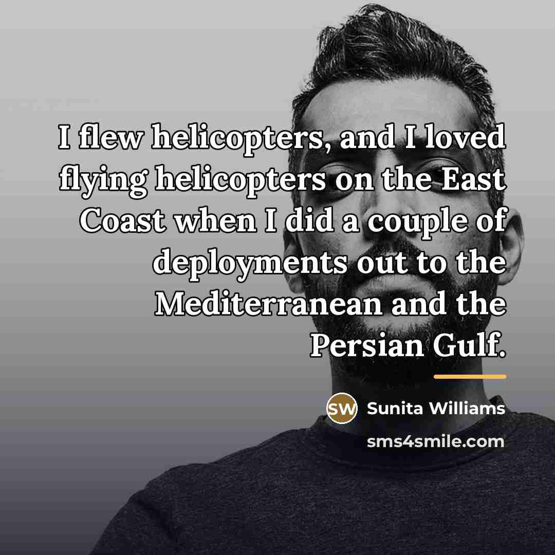 “I flew helicopters, and I loved flying helicopters on the…” quote by Sunita Williams