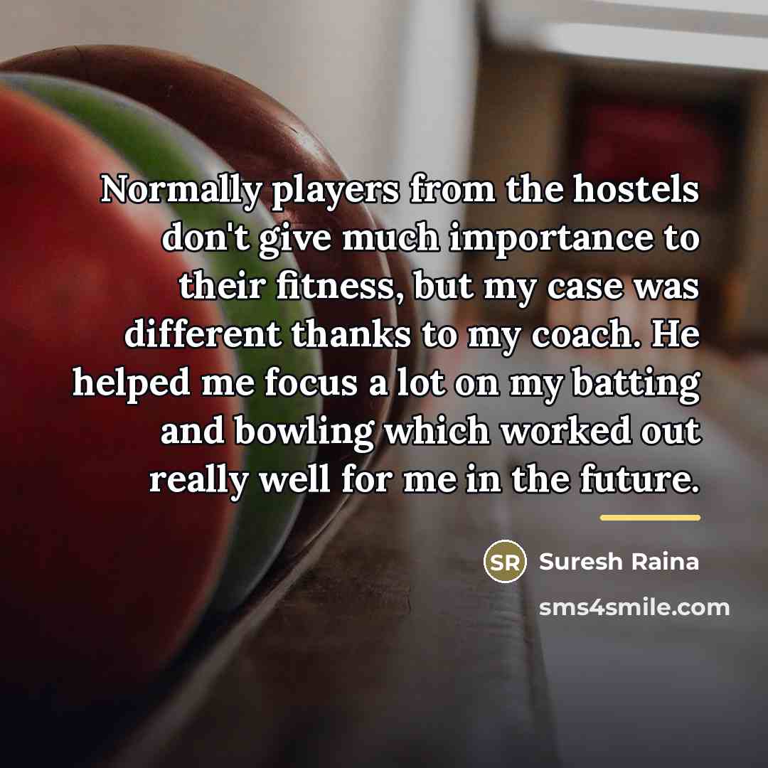 “Normally players from the hostels don't give much importance to…” quote by Suresh Raina