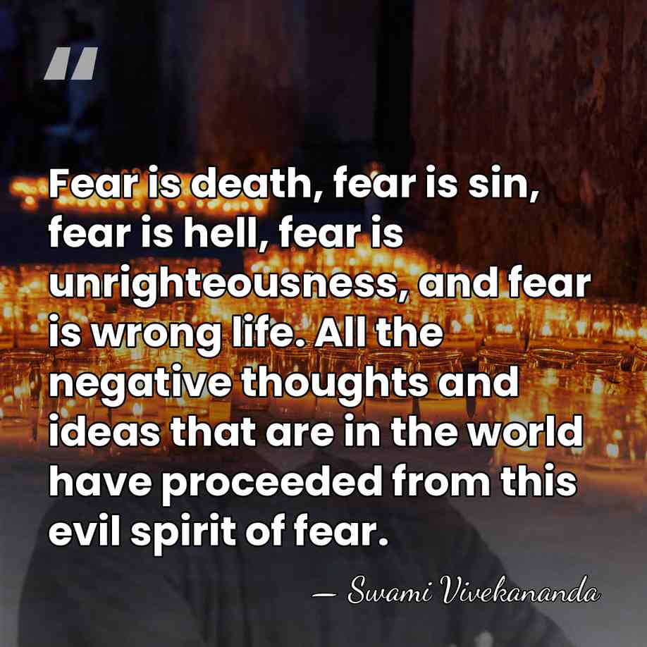 Fear is death, fear is sin, fear is hell, fear is unrighteousness,&hellip; - Swami Vivekananda